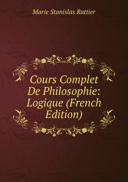 Cours Complet De Philosophie: Logique (French Edition)