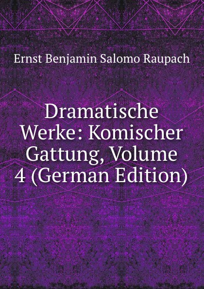 Dramatische Werke: Komischer Gattung, Volume 4 (German Edition)