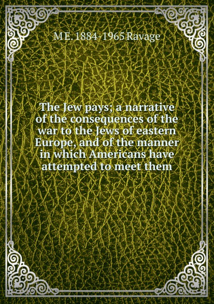 The Jew pays; a narrative of the consequences of the war to the Jews of eastern Europe, and of the manner in which Americans have attempted to meet them