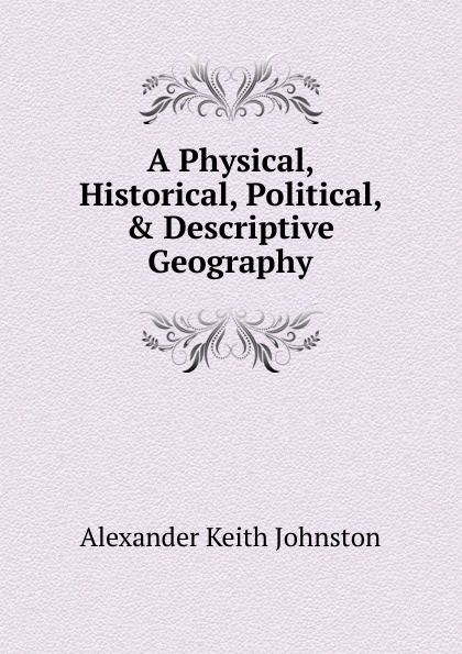 A Physical, Historical, Political, . Descriptive Geography