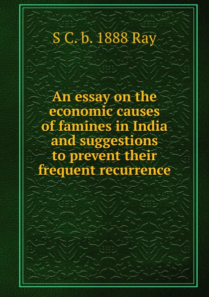 An essay on the economic causes of famines in India and suggestions to prevent their frequent recurrence