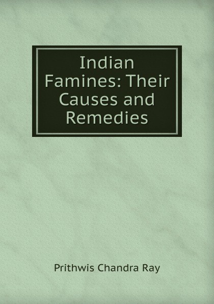 Indian Famines: Their Causes and Remedies