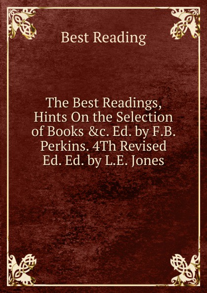 The Best Readings, Hints On the Selection of Books .c. Ed. by F.B. Perkins. 4Th Revised Ed. Ed. by L.E. Jones