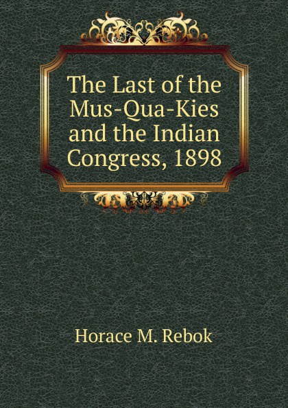 The Last of the Mus-Qua-Kies and the Indian Congress, 1898