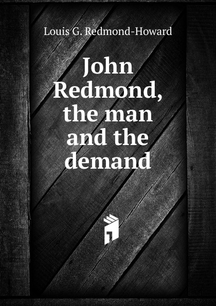 John Redmond, the man and the demand