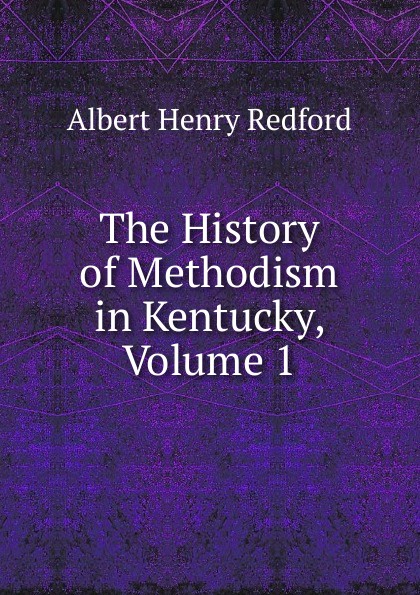 The History of Methodism in Kentucky, Volume 1