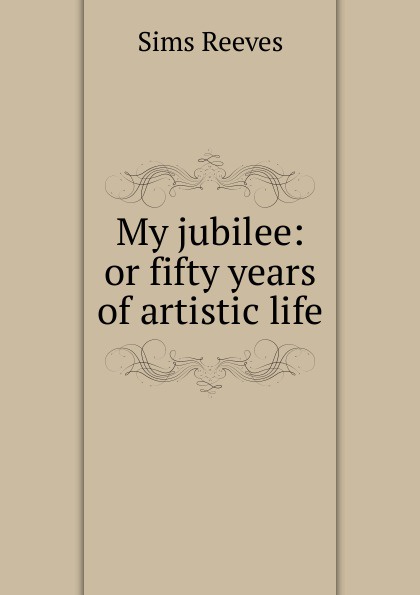 My jubilee: or fifty years of artistic life