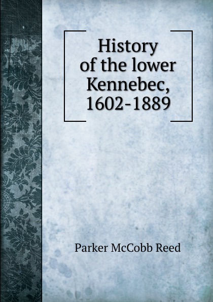 History of the lower Kennebec, 1602-1889
