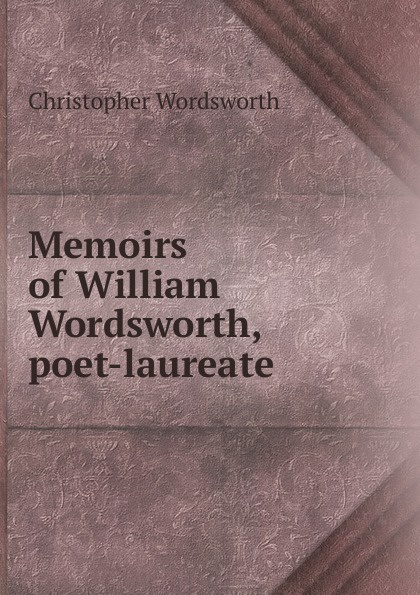 Memoirs of William Wordsworth, poet-laureate