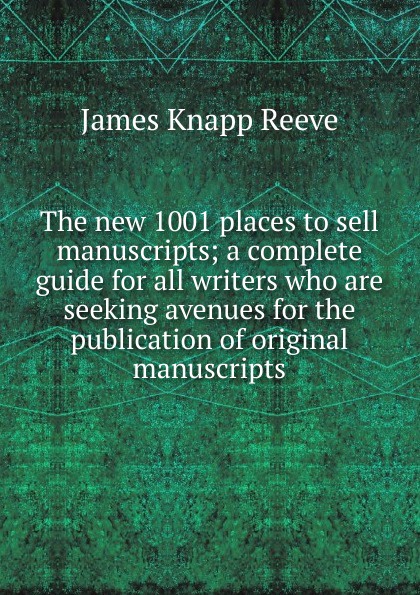 The new 1001 places to sell manuscripts; a complete guide for all writers who are seeking avenues for the publication of original manuscripts