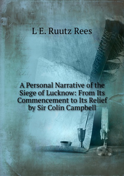 A Personal Narrative of the Siege of Lucknow: From Its Commencement to Its Relief by Sir Colin Campbell