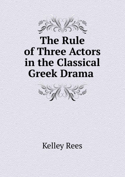 The Rule of Three Actors in the Classical Greek Drama .