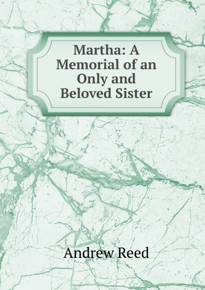 Martha: A Memorial of an Only and Beloved Sister