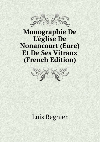 Monographie De L.eglise De Nonancourt (Eure) Et De Ses Vitraux (French Edition)