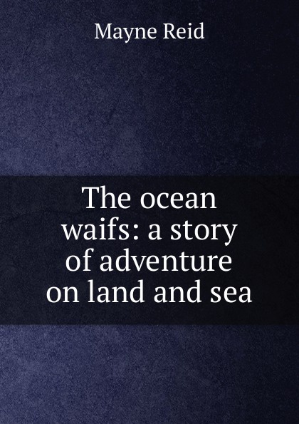 The ocean waifs: a story of adventure on land and sea