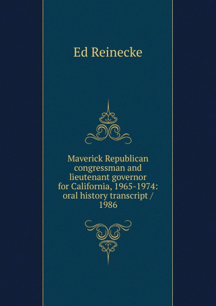 Maverick Republican congressman and lieutenant governor for California, 1965-1974: oral history transcript / 1986