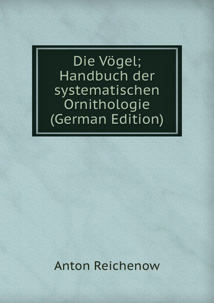 Die Vogel; Handbuch der systematischen Ornithologie (German Edition)