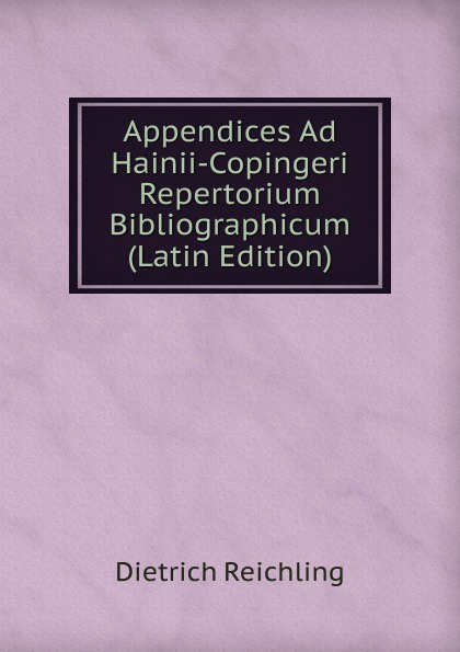 Appendices Ad Hainii-Copingeri Repertorium Bibliographicum (Latin Edition)