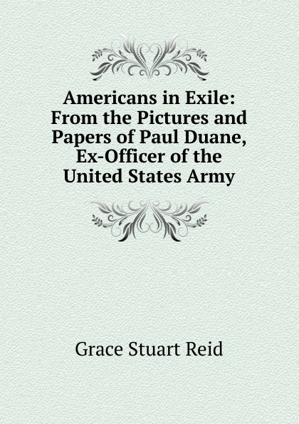 Americans in Exile: From the Pictures and Papers of Paul Duane, Ex-Officer of the United States Army