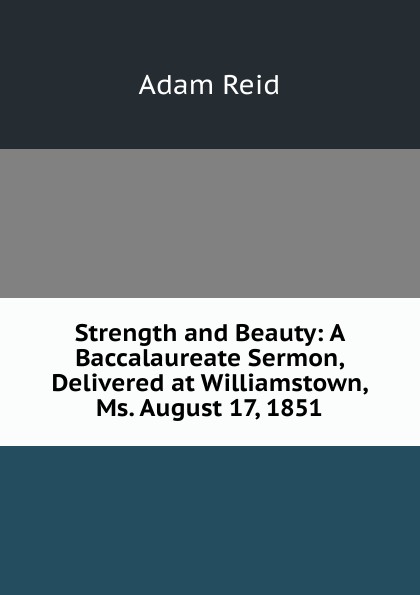 Strength and Beauty: A Baccalaureate Sermon, Delivered at Williamstown, Ms. August 17, 1851