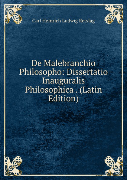 De Malebranchio Philosopho: Dissertatio Inauguralis Philosophica . (Latin Edition)