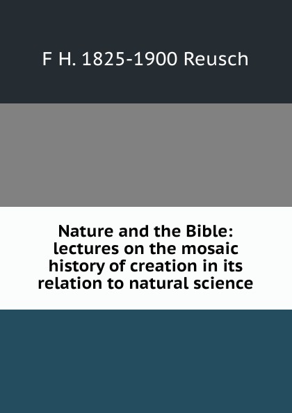 Nature and the Bible: lectures on the mosaic history of creation in its relation to natural science