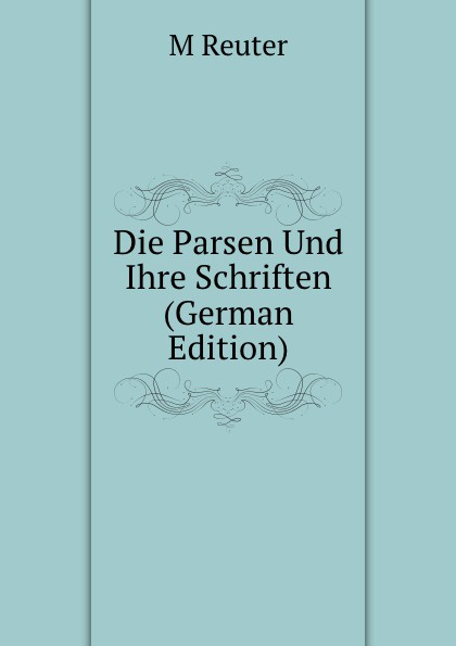 Die Parsen Und Ihre Schriften (German Edition)