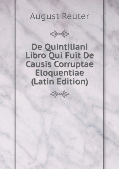 De Quintiliani Libro Qui Fuit De Causis Corruptae Eloquentiae (Latin Edition)