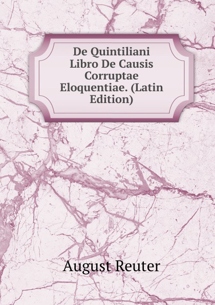 De Quintiliani Libro De Causis Corruptae Eloquentiae. (Latin Edition)