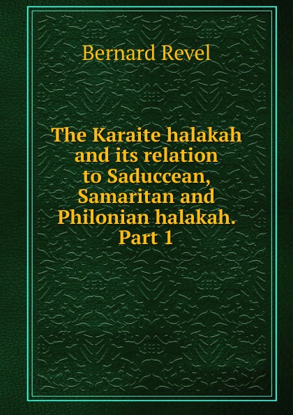 The Karaite halakah and its relation to Saduccean, Samaritan and Philonian halakah. Part 1