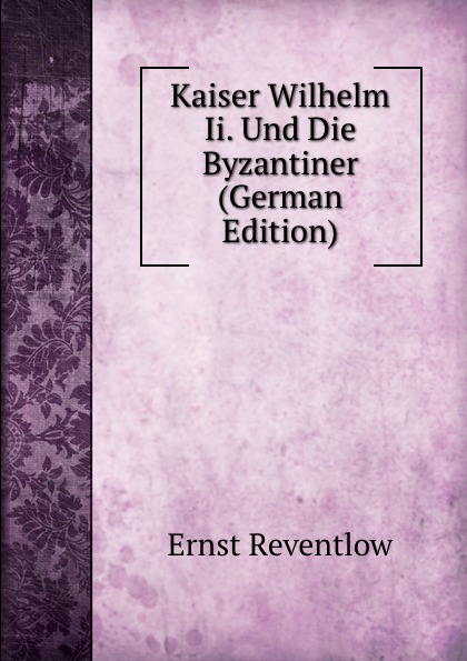 Kaiser Wilhelm Ii. Und Die Byzantiner (German Edition)