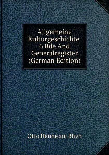 Allgemeine Kulturgeschichte. 6 Bde And Generalregister (German Edition)