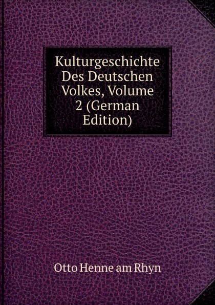 Kulturgeschichte Des Deutschen Volkes, Volume 2 (German Edition)