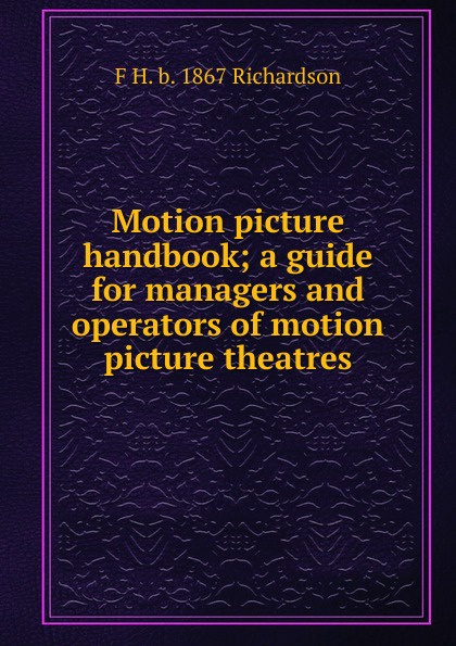 Motion picture handbook; a guide for managers and operators of motion picture theatres