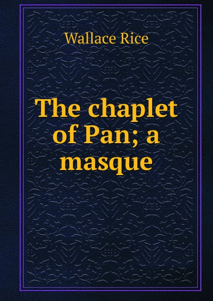 The chaplet of Pan; a masque