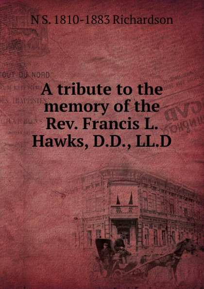 A tribute to the memory of the Rev. Francis L. Hawks, D.D., LL.D
