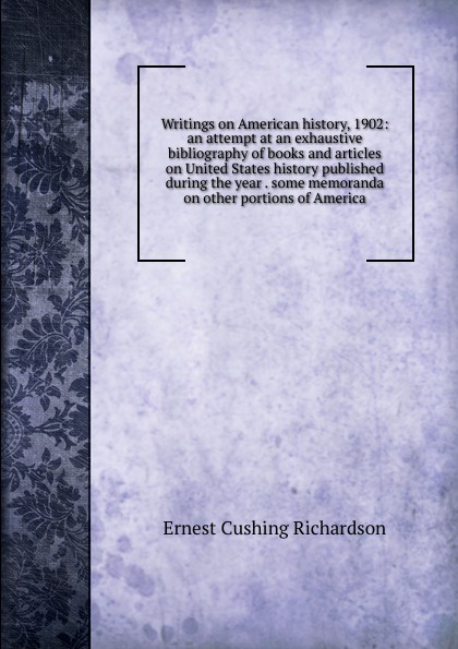 Writings on American history, 1902: an attempt at an exhaustive bibliography of books and articles on United States history published during the year . some memoranda on other portions of America