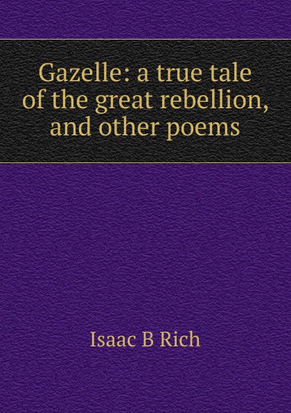 Gazelle: a true tale of the great rebellion, and other poems