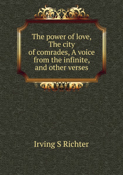 The power of love, The city of comrades, A voice from the infinite, and other verses