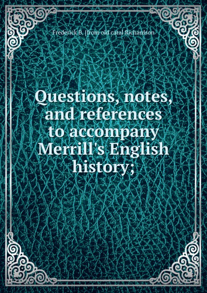 Questions, notes, and references to accompany Merrill.s English history;