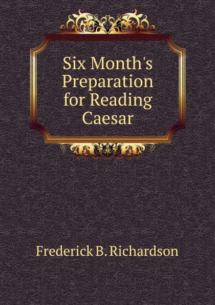 Six Month.s Preparation for Reading Caesar