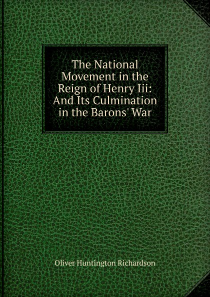 The National Movement in the Reign of Henry Iii: And Its Culmination in the Barons. War