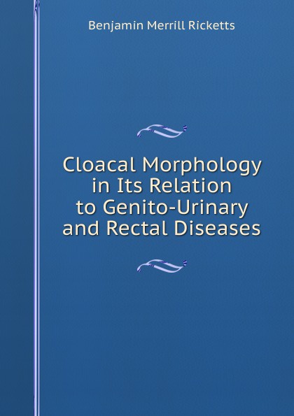 Cloacal Morphology in Its Relation to Genito-Urinary and Rectal Diseases