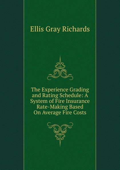 The Experience Grading and Rating Schedule: A System of Fire Insurance Rate-Making Based On Average Fire Costs