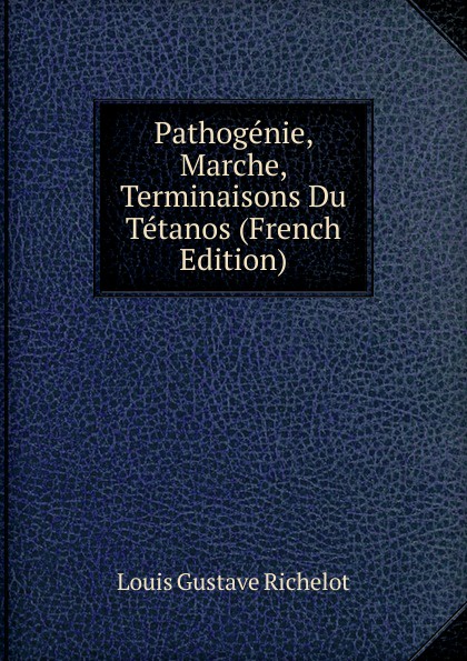 Pathogenie, Marche, Terminaisons Du Tetanos (French Edition)