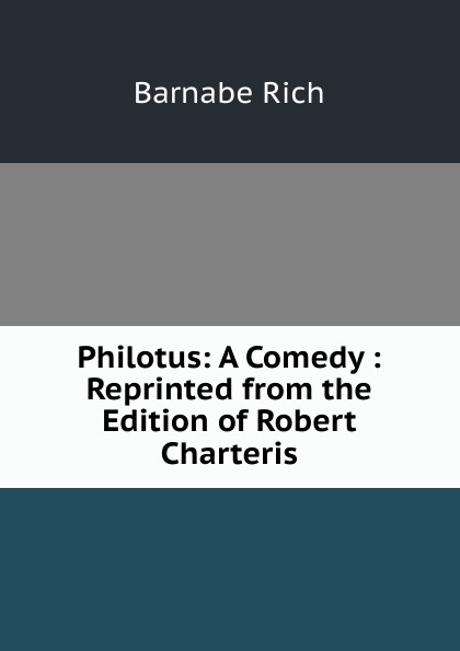 Philotus: A Comedy : Reprinted from the Edition of Robert Charteris