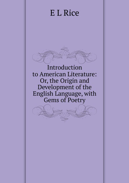 Introduction to American Literature: Or, the Origin and Development of the English Language, with Gems of Poetry