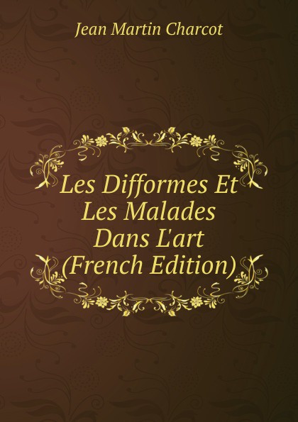 Les Difformes Et Les Malades Dans L.art (French Edition)