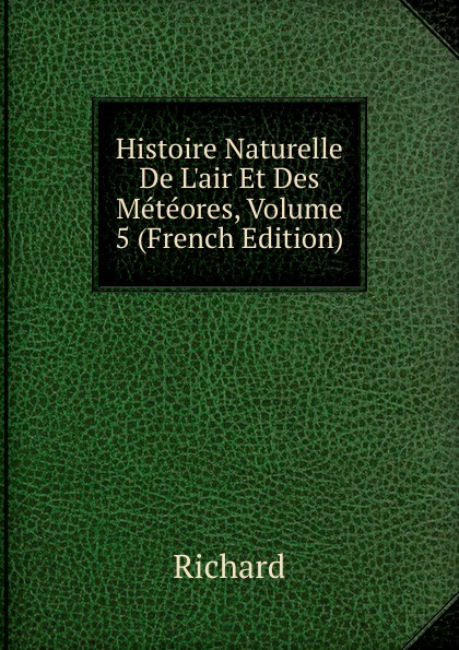 Histoire Naturelle De L.air Et Des Meteores, Volume 5 (French Edition)