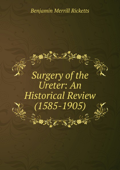 Surgery of the Ureter: An Historical Review (1585-1905).